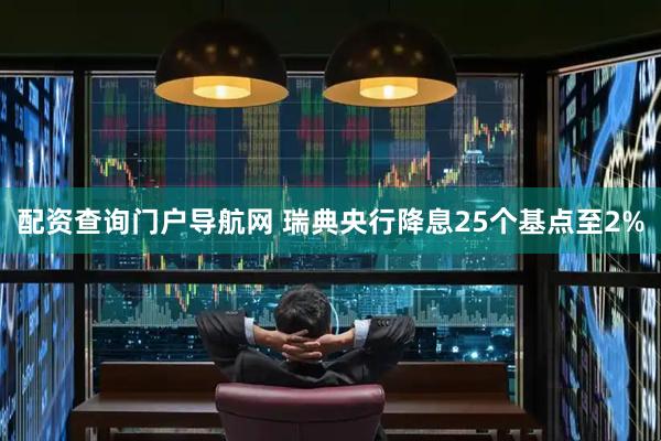 配资查询门户导航网 瑞典央行降息25个基点至2%